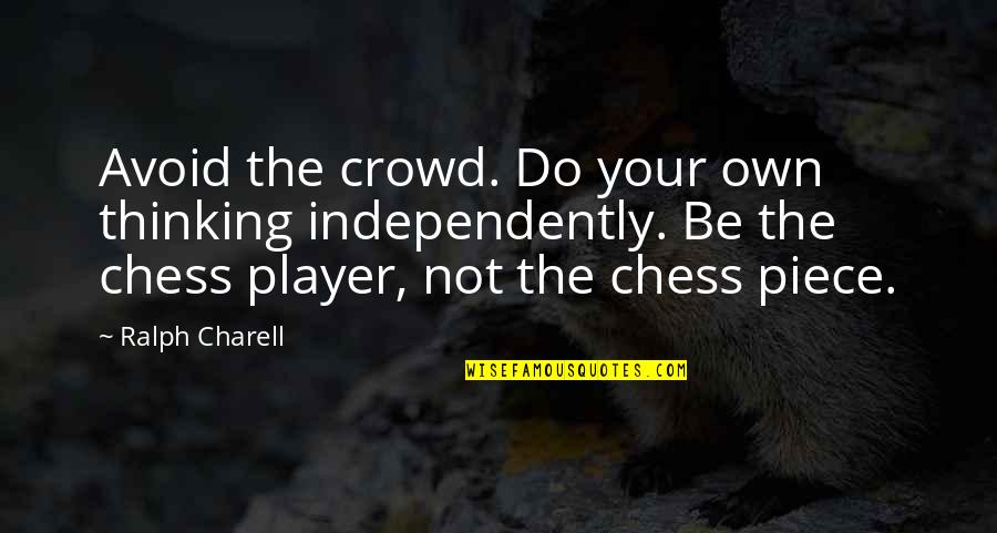 Birtokba V Teli Quotes By Ralph Charell: Avoid the crowd. Do your own thinking independently. Birtokba V Teli Quotes By Ralph Charell: Avoid the crowd. Do your own thinking independently.