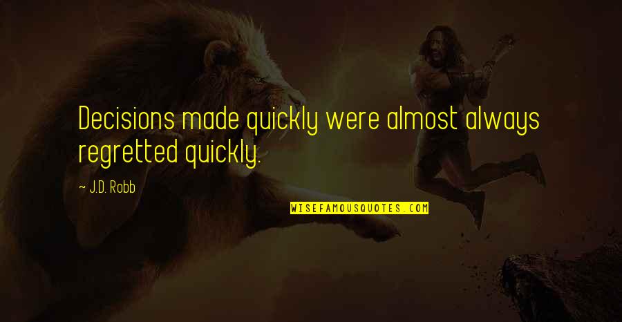 Birtokba Veheto Quotes By J.D. Robb: Decisions made quickly were almost always regretted quickly.