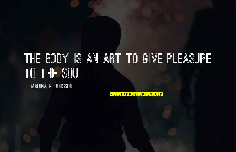 Birtokba Veheto Quotes By Marina G. Roussou: The body is an art to give pleasure Birtokba Veheto Quotes By Marina G. Roussou: The body is an art to give pleasure