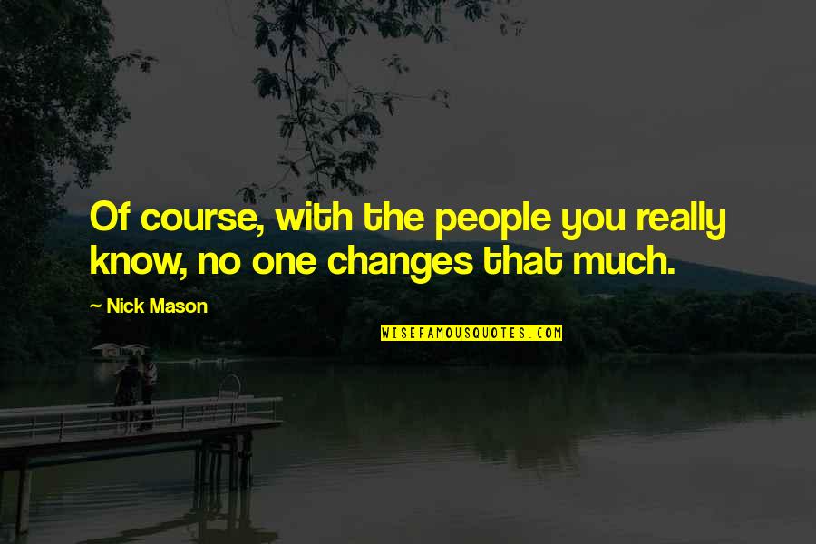 Birtokba Veheto Quotes By Nick Mason: Of course, with the people you really know,