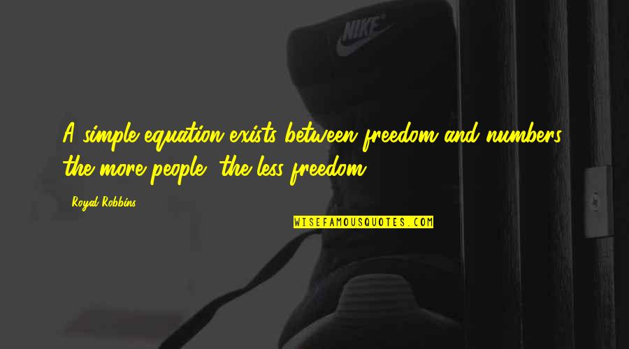 Birtokbaveteli Quotes By Royal Robbins: A simple equation exists between freedom and numbers: Birtokbaveteli Quotes By Royal Robbins: A simple equation exists between freedom and numbers: