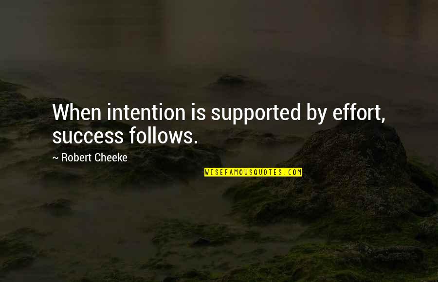 Birtwistle Pulse Quotes By Robert Cheeke: When intention is supported by effort, success follows.