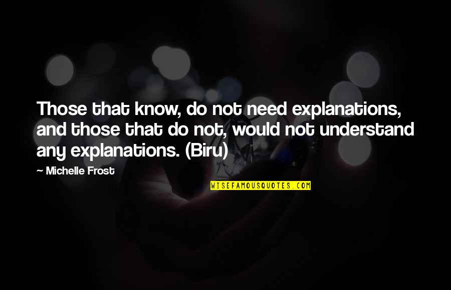 Biru Quotes By Michelle Frost: Those that know, do not need explanations, and