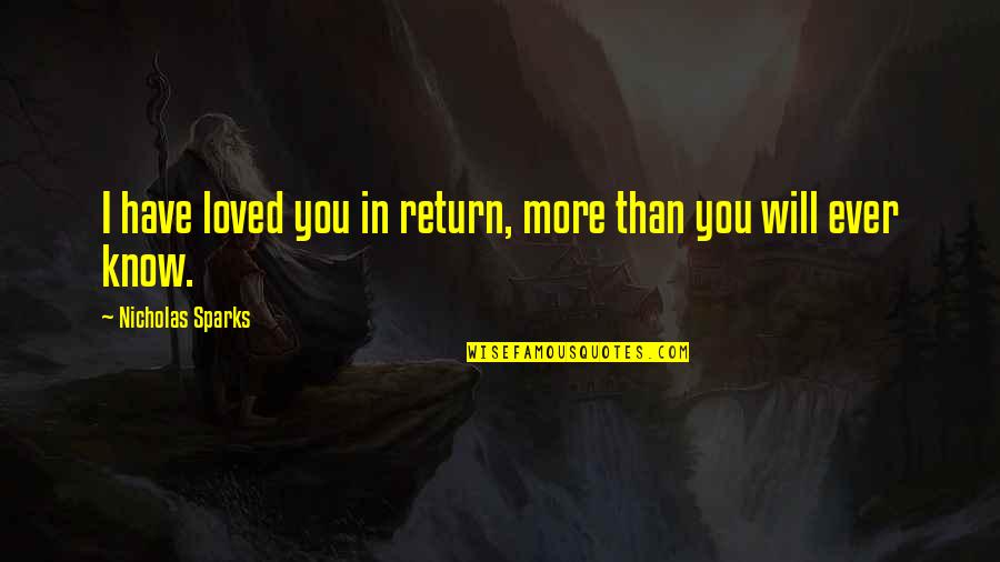 Biruan Quotes By Nicholas Sparks: I have loved you in return, more than