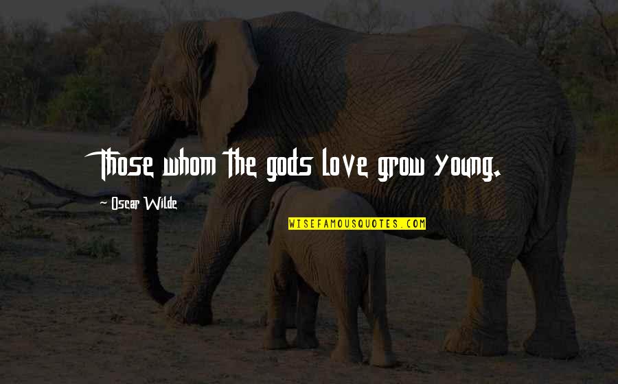 Biruan Quotes By Oscar Wilde: Those whom the gods love grow young.
