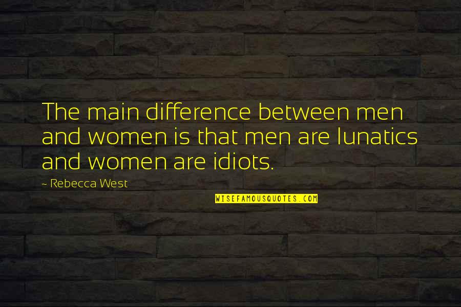 Biruan Quotes By Rebecca West: The main difference between men and women is