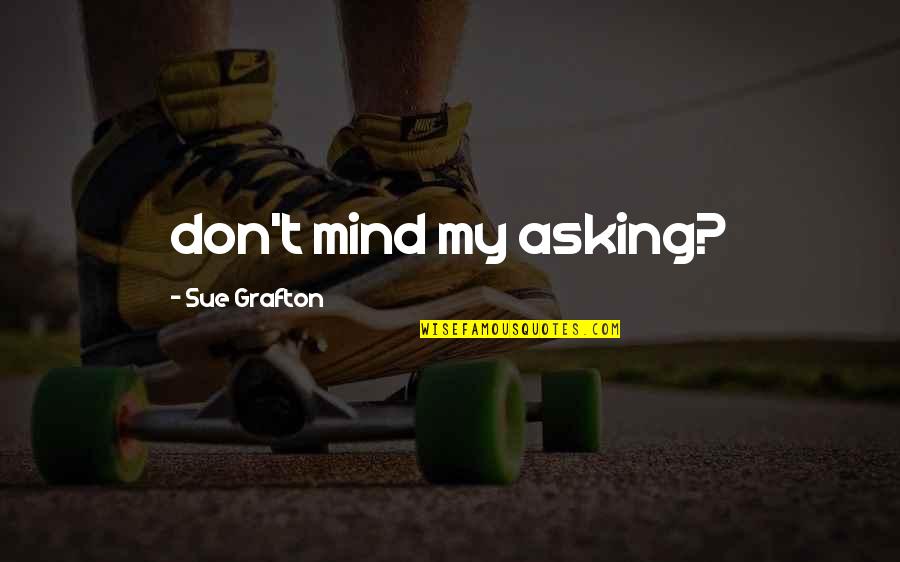 Birunya Rinduku Quotes By Sue Grafton: don't mind my asking?