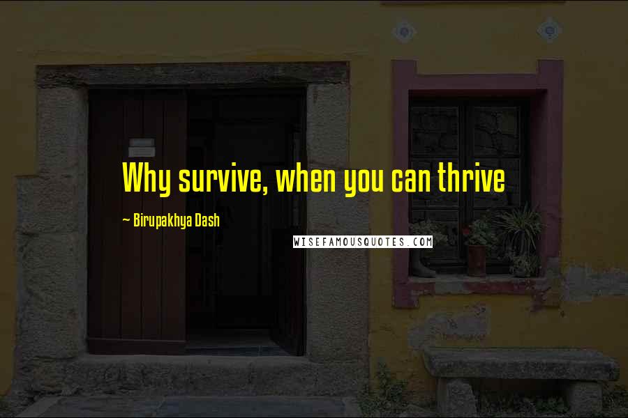 Birupakhya Dash quotes: Why survive, when you can thrive