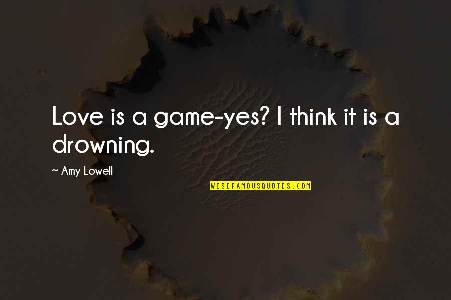 Birute Galdikas Quotes By Amy Lowell: Love is a game-yes? I think it is