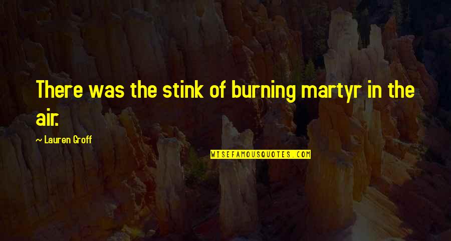 Birutoto Quotes By Lauren Groff: There was the stink of burning martyr in Birutoto Quotes By Lauren Groff: There was the stink of burning martyr in