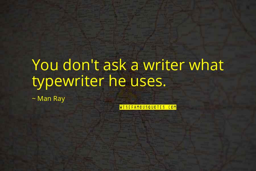 Biryani Lovers Quotes By Man Ray: You don't ask a writer what typewriter he