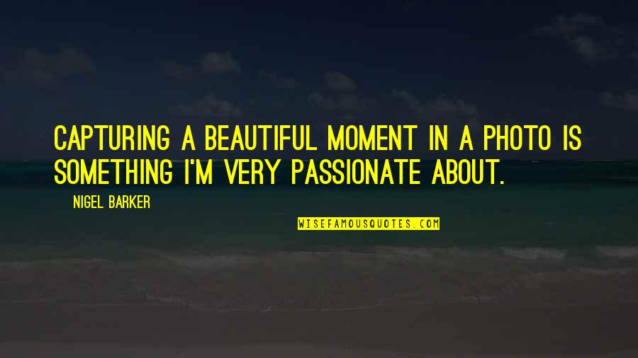 Biryani Lovers Quotes By Nigel Barker: Capturing a beautiful moment in a photo is