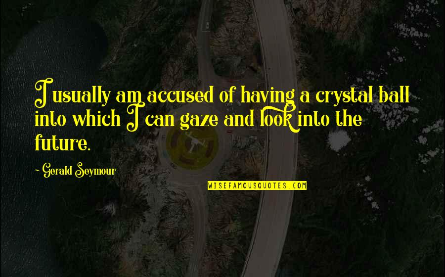 Biryukova Quotes By Gerald Seymour: I usually am accused of having a crystal Biryukova Quotes By Gerald Seymour: I usually am accused of having a crystal