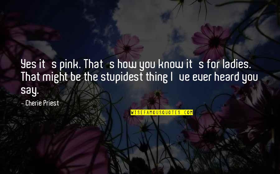Birzele Dean Quotes By Cherie Priest: Yes it's pink. That's how you know it's