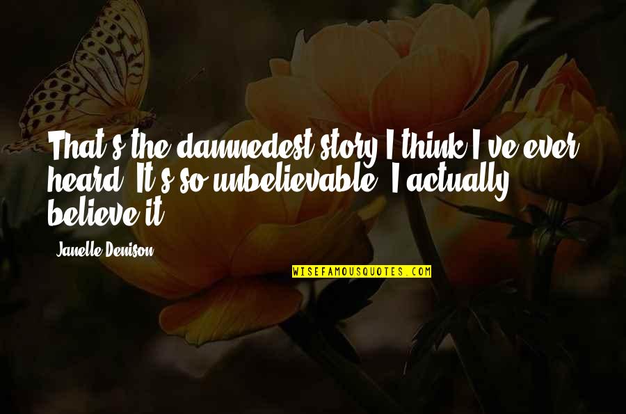 Birzer Funeral Quotes By Janelle Denison: That's the damnedest story I think I've ever Birzer Funeral Quotes By Janelle Denison: That's the damnedest story I think I've ever