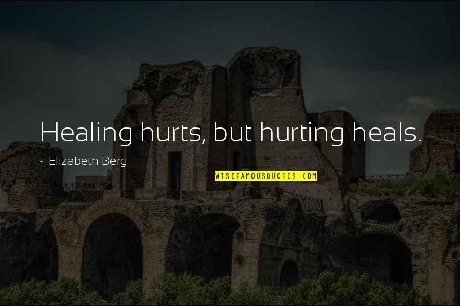 Bis Quotes By Elizabeth Berg: Healing hurts, but hurting heals. Bis Quotes By Elizabeth Berg: Healing hurts, but hurting heals.