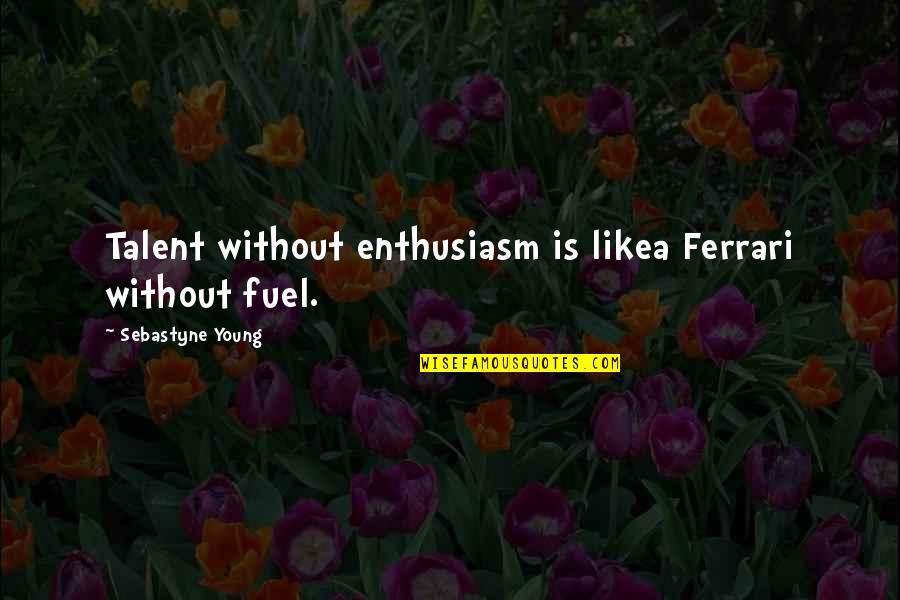Bisabuelos Quotes By Sebastyne Young: Talent without enthusiasm is likea Ferrari without fuel.