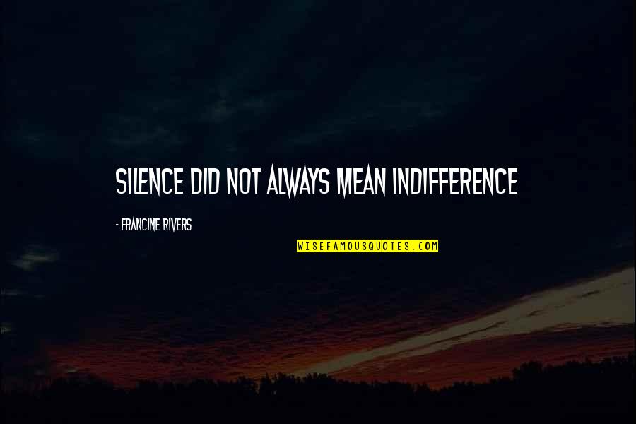 Bisaro Salsicharia Quotes By Francine Rivers: Silence did not always mean indifference Bisaro Salsicharia Quotes By Francine Rivers: Silence did not always mean indifference