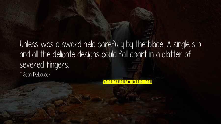 Bisaro Salsicharia Quotes By Sean DeLauder: Unless was a sword held carefully by the Bisaro Salsicharia Quotes By Sean DeLauder: Unless was a sword held carefully by the