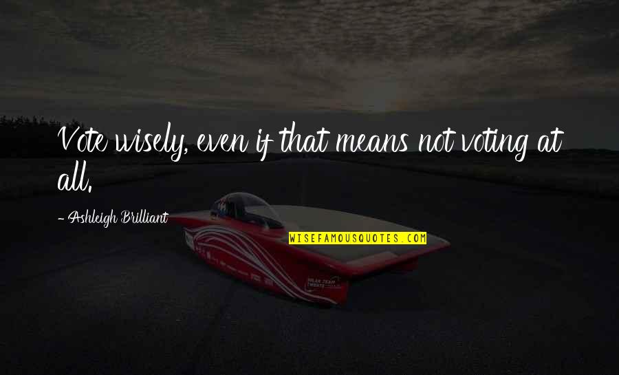 Bisate Lodge Quotes By Ashleigh Brilliant: Vote wisely, even if that means not voting Bisate Lodge Quotes By Ashleigh Brilliant: Vote wisely, even if that means not voting