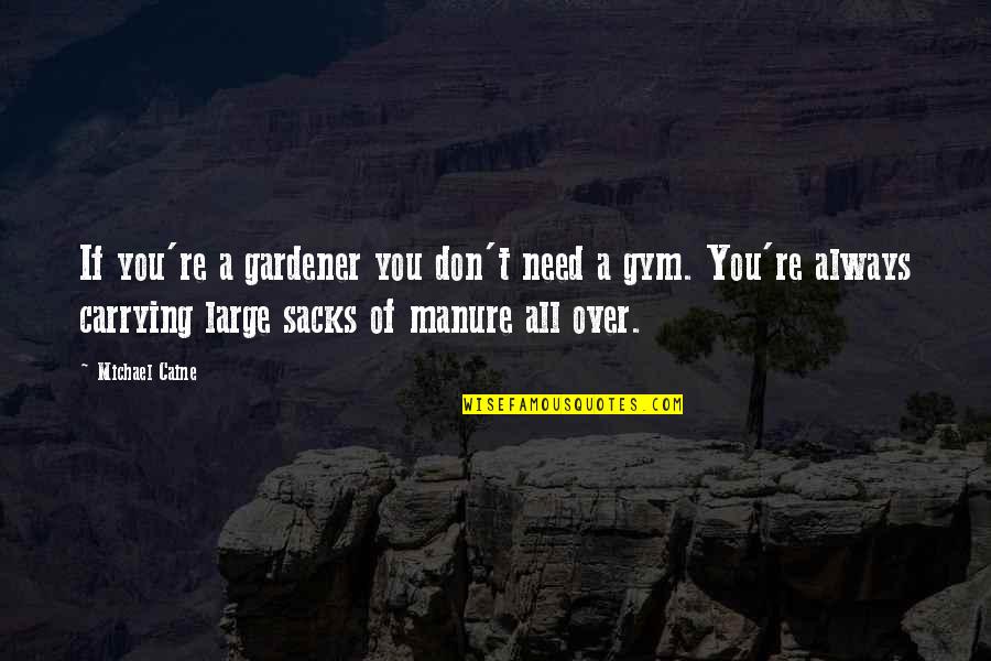 Bisaya Balak Quotes By Michael Caine: If you're a gardener you don't need a