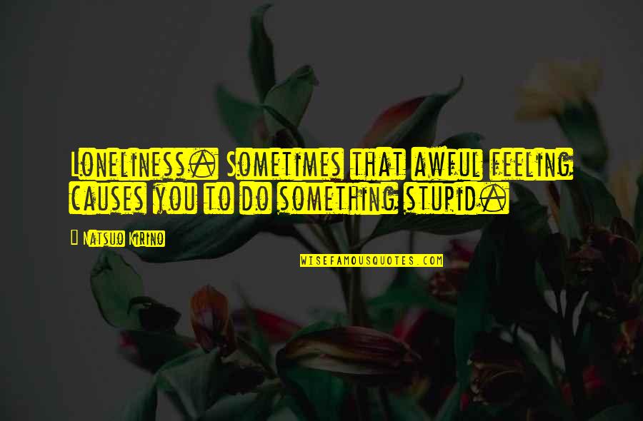 Bisaya Balak Quotes By Natsuo Kirino: Loneliness. Sometimes that awful feeling causes you to