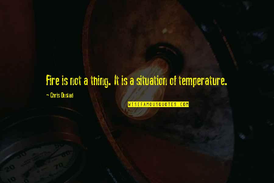 Bisaya Banat Love Quotes By Chris Onstad: Fire is not a thing. It is a