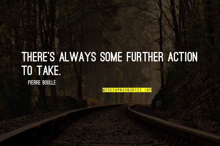 Bisaya Banats Quotes By Pierre Boulle: There's always some further action to take.