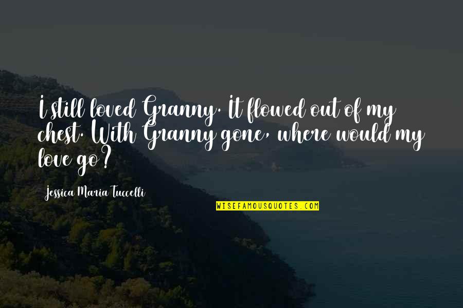 Bisaya Bastos Quotes By Jessica Maria Tuccelli: I still loved Granny. It flowed out of