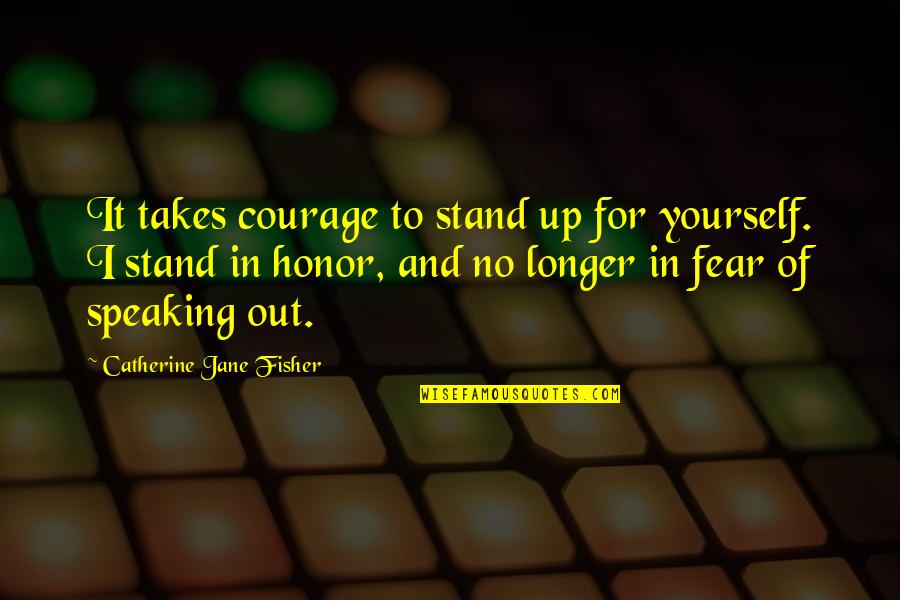 Bisaya Bisdak Quotes By Catherine Jane Fisher: It takes courage to stand up for yourself.