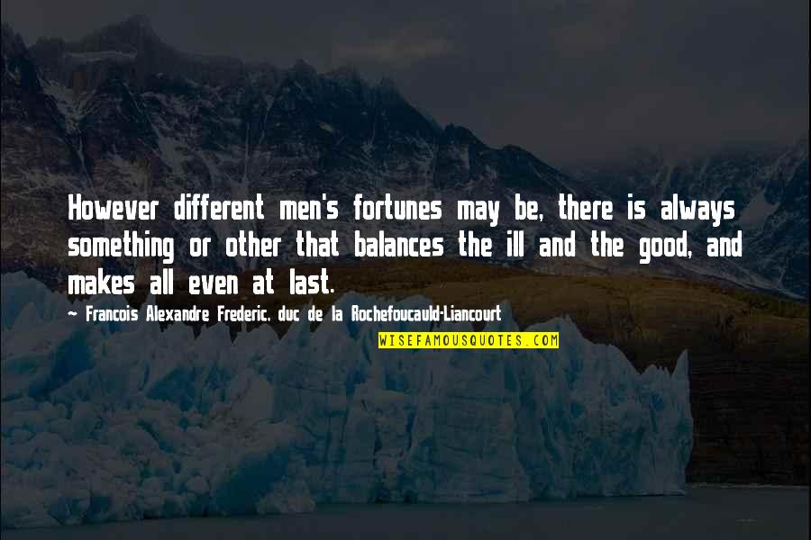 Bisaya Educational Quotes By Francois Alexandre Frederic, Duc De La Rochefoucauld-Liancourt: However different men's fortunes may be, there is