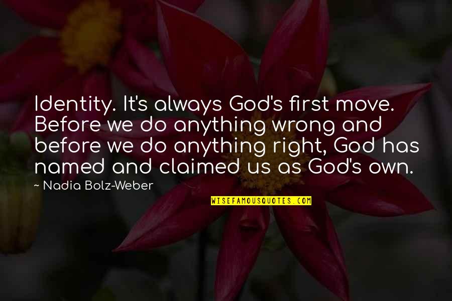 Bisaya Educational Quotes By Nadia Bolz-Weber: Identity. It's always God's first move. Before we