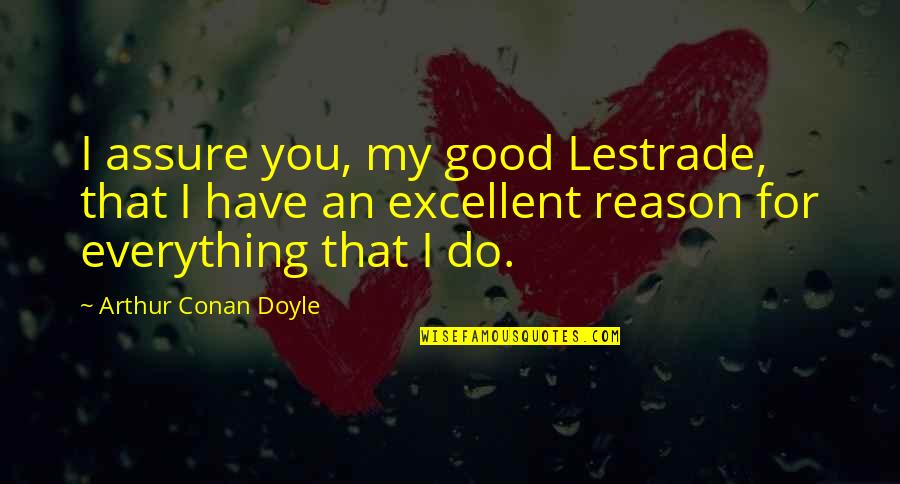 Bisaya Emote Quotes By Arthur Conan Doyle: I assure you, my good Lestrade, that I