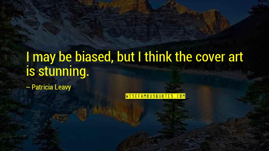Bisaya Funny Bitter Quotes By Patricia Leavy: I may be biased, but I think the Bisaya Funny Bitter Quotes By Patricia Leavy: I may be biased, but I think the