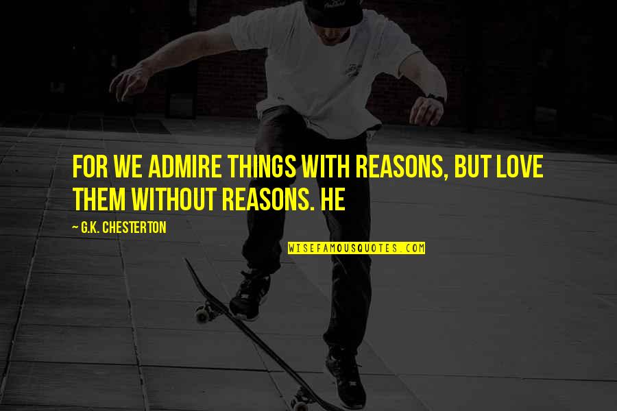 Bisaya Funny Quotes By G.K. Chesterton: for we admire things with reasons, but love Bisaya Funny Quotes By G.K. Chesterton: for we admire things with reasons, but love