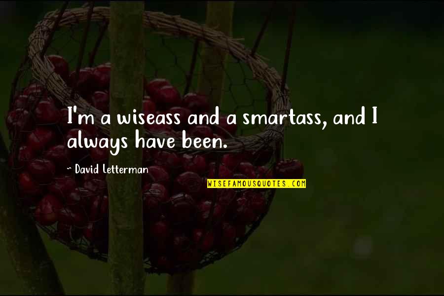 Bisaya Gimingaw Quotes By David Letterman: I'm a wiseass and a smartass, and I