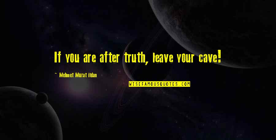 Bisaya Gimingaw Quotes By Mehmet Murat Ildan: If you are after truth, leave your cave!