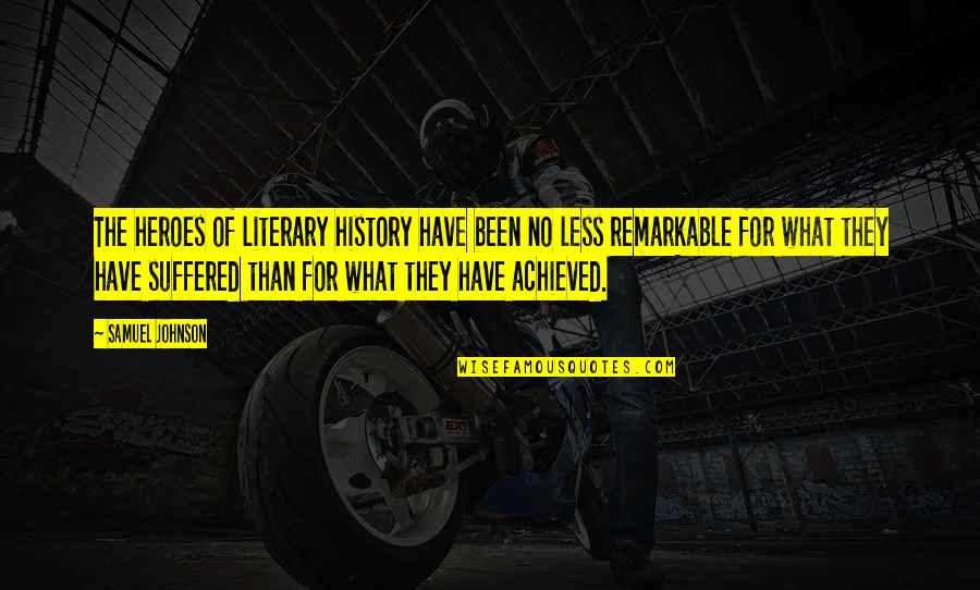Bisaya Greetings Quotes By Samuel Johnson: The heroes of literary history have been no Bisaya Greetings Quotes By Samuel Johnson: The heroes of literary history have been no