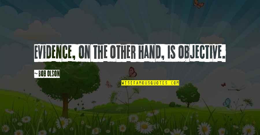 Bisaya Jokes Quotes By Bob Olson: Evidence, on the other hand, is objective.