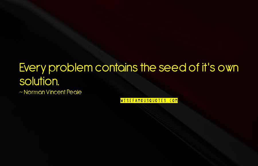 Bisaya Kataw Anan Quotes By Norman Vincent Peale: Every problem contains the seed of it's own