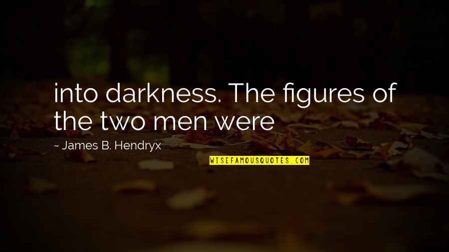 Bisaya Love Jokes Quotes By James B. Hendryx: into darkness. The figures of the two men