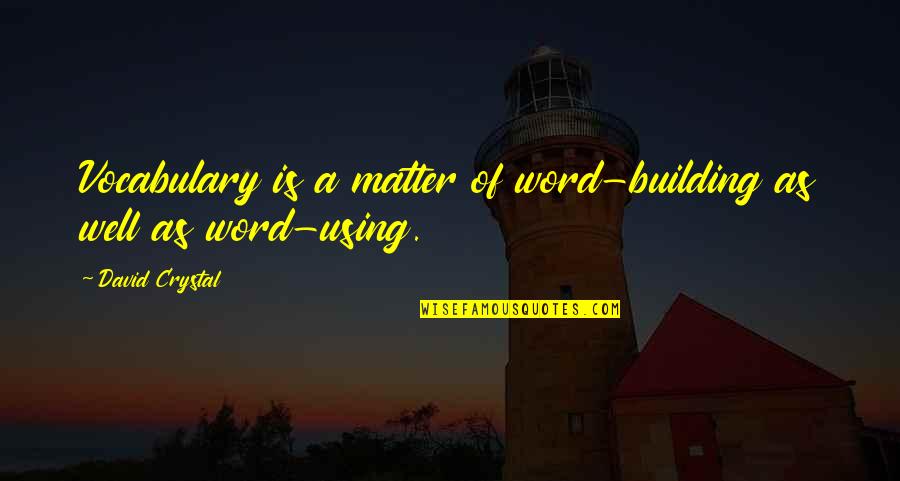 Bisaya Love Quotes By David Crystal: Vocabulary is a matter of word-building as well
