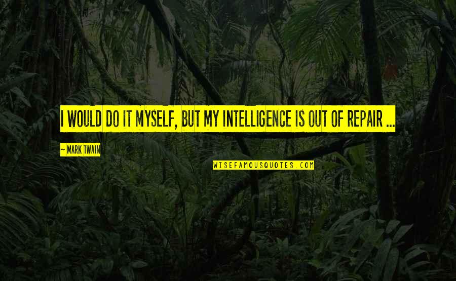 Bisaya Rhyme Love Quotes By Mark Twain: I would do it myself, but my intelligence