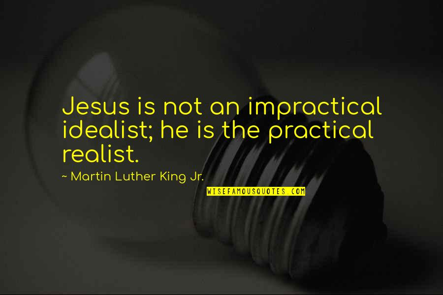 Bisaya Rhyme Quotes By Martin Luther King Jr.: Jesus is not an impractical idealist; he is Bisaya Rhyme Quotes By Martin Luther King Jr.: Jesus is not an impractical idealist; he is