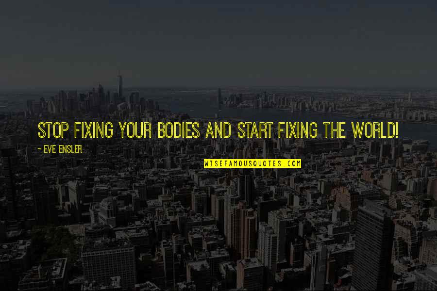 Bisaya Tagalog English Quotes By Eve Ensler: Stop fixing your bodies and start fixing the