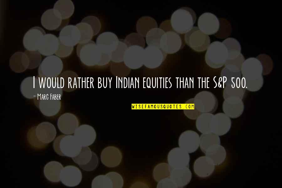 Bisaya Uyab Quotes By Marc Faber: I would rather buy Indian equities than the