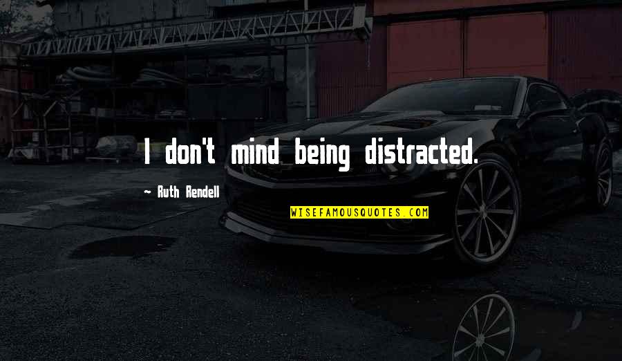 Bisaya Uyab Quotes By Ruth Rendell: I don't mind being distracted.