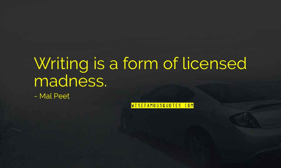 Bisaya Witty Quotes By Mal Peet: Writing is a form of licensed madness. Bisaya Witty Quotes By Mal Peet: Writing is a form of licensed madness.