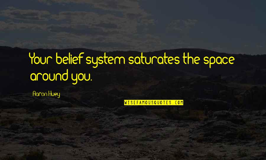 Bisbocci Chiropractic Quotes By Aaron Huey: Your belief system saturates the space around you.
