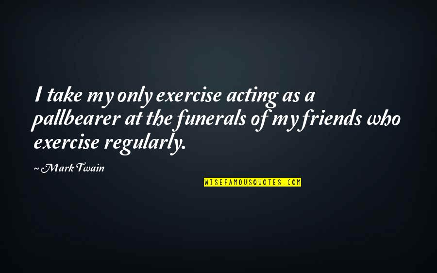 Biscaia Fraga Quotes By Mark Twain: I take my only exercise acting as a